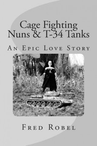 Cage Fighting Nuns & T-34 Tanks: An Epic Love Story