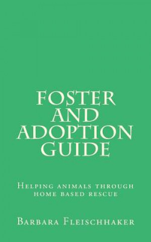 Foster and Adoption Guide: Helping animals through home based rescue