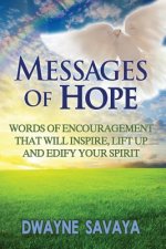 Messages Of Hope: Words of Encouragement That Will Inspire, Lift Up, Challenge and Edify Your Spirit