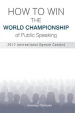 How to Win the World Championship of Public Speaking: Secrets of the International Speech Contest