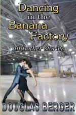 Dancing in the Banana Factory: and other stories