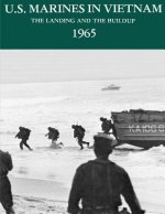 U.S. Marines In Vietnam: The Landing and the Building: 1965