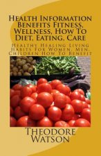 Health Information Benefits Fitness, Wellness, How To Diet, Eating, Care: Healthy Healing Living Habits For Women, Men, Children How To Benefit