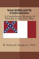 Governor John Milton and the War for Southern Independence: History of Florida in the American Civil War