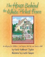 The House Behind the White Picket Fence: An allegory for children.....and anyone who has ever been a child