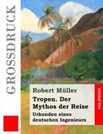 Tropen. Der Mythos der Reise (Großdruck): Urkunden eines deutschen Ingenieurs