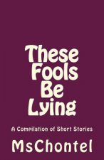 These Fools Be Lying: A Compilation of Short Stories