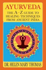 Ayurveda: The A-Z Guide To Healing Techniques From Ancient India
