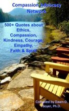 500+ Quotes About Ethics, Compassion, Kindness, Courage, Empathy, Faith & Spirit: Compassion Advocacy Network - A Pocket Book of Quotes