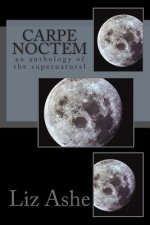 Carpe Noctem: an anthology of the supernatural