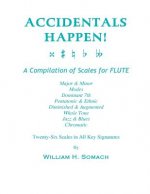 ACCIDENTALS HAPPEN! A Compilation of Scales for Flute Twenty-Six Scales in All Key Signatures: Major & Minor, Modes, Dominant 7th, Pentatonic & Ethnic