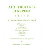 ACCIDENTALS HAPPEN! A Compilation of Scales for French Horn Twenty-Six Scales in All Key Signatures: Major & Minor, Modes, Dominant 7th, Pentatonic &