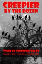 Creepier by the Dozen: Twelve Twisted Tales