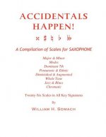 ACCIDENTALS HAPPEN! A Compilation of Scales for Saxophone Twenty-Six Scales in All Key Signatures: Major & Minor, Modes, Dominant 7th, Pentatonic & Et