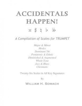 ACCIDENTALS HAPPEN! A Compilation of Scales for Trumpet Twenty-Six Scales in All Key Signatures: Major & Minor, Modes, Dominant 7th, Pentatonic & Ethn