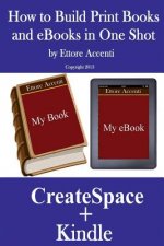 HOW TO BUILD PRINT BOOKS AND eBOOKS IN ONE SHOT: By using CreateSpace and Kindle