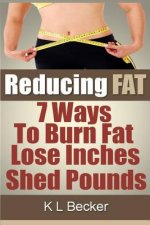 Reducing Fat: 7 Ways to Burn Fat Lose Inches & Shed Pounds