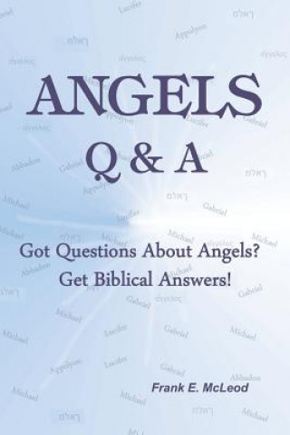 Angels - Q & A!: Got Questions About Angels? Get Biblical Answers!