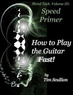 Shred Tech. Volume III: How to Play the Guitar Fast: Speed Primer