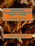 Unmasking Traditional Untruths About Tithing: a mandate or model