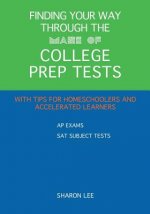 Finding Your Way through the Maze of College Prep Tests: A Guide to APs and SAT Subject Tests with Tips for Homeschoolers and Accelerated Learners