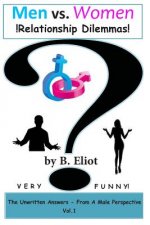 Men vs. Women !Relationship Dilemmas!: The Unwritten Answers - From A Male Perspective! Vol. 1