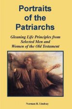 Portraits of the Patriarchs: Gleaning Life Principles from Selected Men and Women of the Old Testament