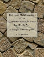 The Base-metal Coinage of the Western Satraps of India, ca.50-400 AD: Catalogue and Rarity Guide