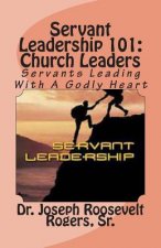 Servant Leadership 101: (Church Leaders): Servants Leading With A Godly Heart
