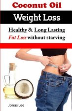 Coconut Oil Weight Loss: Healthy Long Lasting Fat Loss Without Starving