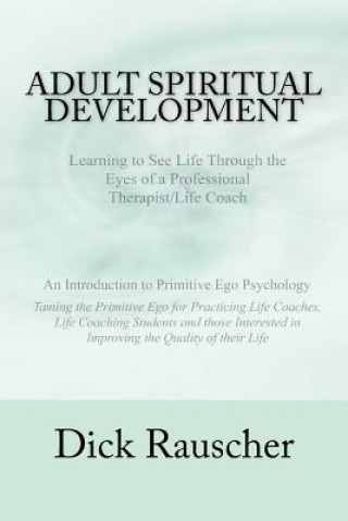 Adult Spiritual Development: The Creation Of An Authentic Spirituality for The 21st Century PRIMITIVE EGO PSYCHOLOGY The Journey from Unconscious P