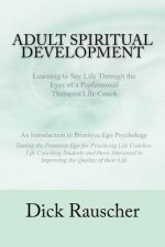 Adult Spiritual Development: The Creation Of An Authentic Spirituality for The 21st Century PRIMITIVE EGO PSYCHOLOGY The Journey from Unconscious P