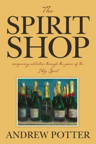 The Spirit Shop: conquering addiction through the power of the Holy Spirit