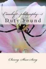 Cauchy3--philosophy--5: Duty bound
