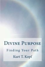 Divine Purpose: Discovering the Meaning to Your Life Through Connecting with the Universal Inteligence