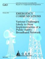 Emergency Communications: Various Challanges Likely to Slow Implementation of a Public Safety Broadband Network