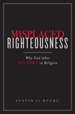 Misplaced Righteousness: Why God takes NO PART in Religion