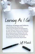 Learning As I Go: A Medley of Essays and Letters, Some Earnest, Some Satirical, Containing Thoughts and Conjectures on Such Diverse Topi