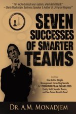 Seven Successes of Smarter Teams, Part 6: How to Use Simple Management Consulting Secrets to Strengthen Team Capabilities Easily, Build Smarter Teams,