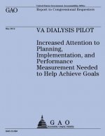 VA Dialysis Pilot: Increased Attention to Planning, Implementation, and Performance Measurement Needed to Help Achieve Goals