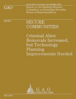 Secure Communities: Criminal Alien Removals Increased, but Technology Planning Improvements Needed