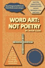 Word Art: Not Poetry: Words used to create artistic expressions of ideas