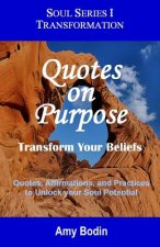 Quotes on Purpose: Transform your Beliefs: Quotes, Affirmations, and Practices to Unlock your Soul Potential