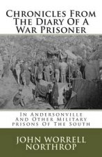 Chronicles From The Diary Of A War Prisoner: In Andersonville And Other Military prisons Of The South