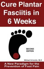 Cure Plantar Fasciitis in 6 Weeks: A New Paradigm for the Prevention of Foot Pain