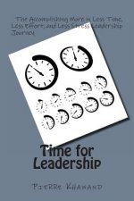 Time for Leadership: The Accomplishing More in Less Time, Less Effort, and Less Stress Leadership Journey