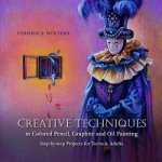 Creative Techniques in Colored Pencil, Graphite, and Oil Painting: Step-by-Step Projects for Teens and Adults