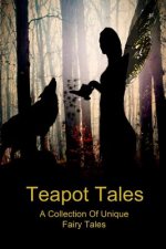 Teapot Tales: A Collection Of Unique Fairy Tales