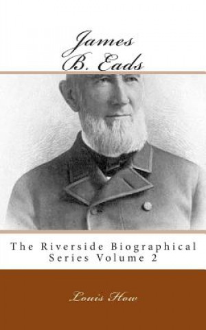 James B. Eads: The Riverside Biographical Series Volume 2
