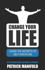 Change Your Life: Learn The Secrets of Self-Discipline